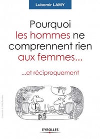 Pourquoi les hommes ne comprennent rien aux femmes, Et réciproquement