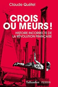 Crois ou meurs ! - Histoire incorrecte de la Révolution française - Claude Quéte (2019)