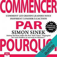 Commencer par Pourquoi : Comment les grands leaders nous inspirent à passer à l'action - Simon Sinek