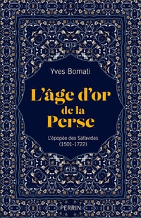 L'âge d'or de la Perse : L'épopée des Safavides : 1501-1722 - Yves Bomati (2023)