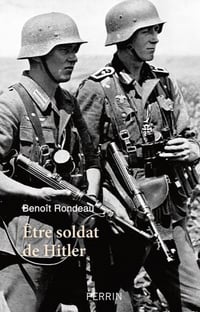 Etre soldat de Hitler - Benoît RONDEAU
