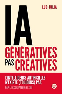 IA génératives, pas créatives. L'intelligence artificielle n'existe (toujours) pas - Luc Julia (2025)