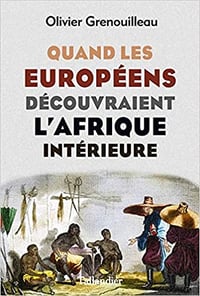Quand les européens découvraient l’afrique intérieure - Olivier Grenouilleau