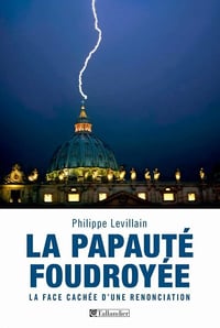La papauté foudroyée: La face cachée d'une renonciation - Philippe Levillain