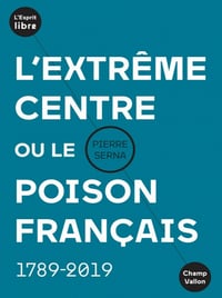 Pierre Serna - L’extrême centre ou le poison français : 1789-2019 (2019)