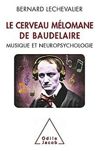 Le Cerveau mélomane de Baudelaire: Musique et neuropsychologie - Bernard Lechevalier (2010)