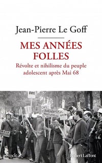 Mes années folles : Révolte et nihilisme du peuple adolescent après Mai 68 - Jean-Pierre Le Goff (2023)