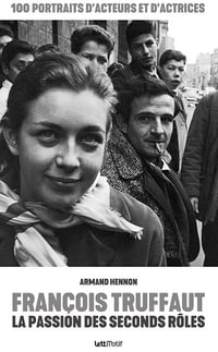 François Truffaut, la passion des seconds rôles : 100 portraits d'acteurs et d'actrices - Armand Hennon (2024)
