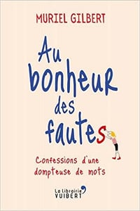 Au bonheur des fautes : Confessions d’une dompteuse de mots - Muriel Gilbert (2017)
