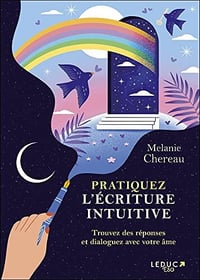 Pratiquez l'écriture intuitive : Trouvez des réponses et dialoguez avec votre âme - Mélanie Chereau (2022)