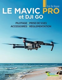 Le Mavic Pro et DJI GO : Pilotage - Prise de vues - Accessoires - Réglementation