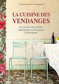 La cuisine des vendanges : Les recettes des familles vigneronnes en Bourgogne et Beaujolais - Christiane Leesker, Vanessa Jansen (2022)