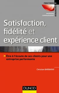 Satisfaction, fidélité et expérience client : Etre à l’écoute de ses clients pour une entreprise performante