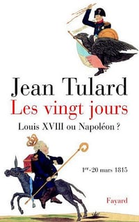 Les vingt jours : Louis XVIII ou Napoléon ? - Jean Tulard