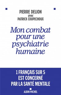 Pierre Delion - Mon combat pour une psychiatrie humaine