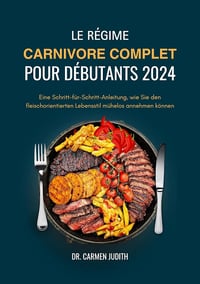 Dr. Carmen Judith - LE RÉGIME CARNIVORE COMPLET POUR DÉBUTANTS (2024)