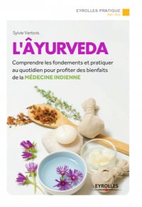 L’Âyurveda: Comprendre les fondements et pratiquer au quotidien pour profiter des bienfaits de la médecine indienne - Sylvie Verbois