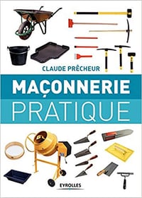 Maçonnerie pratique: Bases, méthode et projets à réaliser soi-même - Claude Prêcheur (2018)
