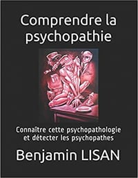 Comprendre la psychopathie: Connaître cette psychopathologie et détecter les psychopathes - Benjamin LISAN (2020)