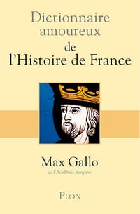 Dictionnaire Amoureux de l'histoire de France - Max Gallo (2011)