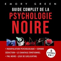 Guide complet de la Psychologie noire - 5 livres en 1: Manipulation psychologique, Sombre Séduction, Le Chantage émotionnel, PNL noire, et Jeux de gaslighting - Emory Green (2023)