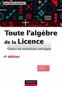 Toute l’algèbre de la Licence : Cours et exercices corrigés - 4e éd