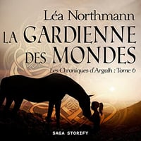 La Gardienne des Mondes: Les Chroniques d'Argalh 6 - Léa Northmann (2023)