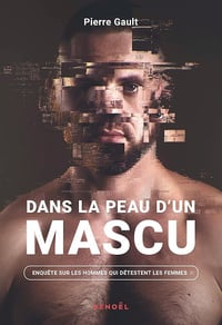 Dans la peau d'un mascu : Enquête sur les hommes qui détestent les femmes - Pierre Gault (2026)