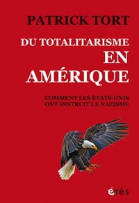Du totalitarisme en Amérique : Comment les Etats-Unis ont instruit le nazisme - Patrick Tort (2022)