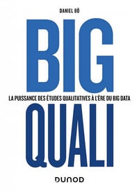 Big Quali : La puissance des études qualitatives à l'ère du Big Data - Daniel Bô (2022)