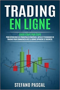 Trading en Ligne: Guide étape par étape pour Découvrir les Principales Stratégies, Outils et Techniques de Trading pour Commencer avec la Bonne Approche de ce Business - Stefano Pascal (2022)