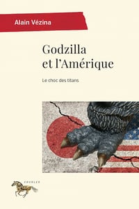 Godzilla et l'Amérique - Alain Vézina (2022)