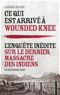 Ce qui est arrivé à Wounded Knee : 29 décembre 1890 - Laurent Olivier (2021)