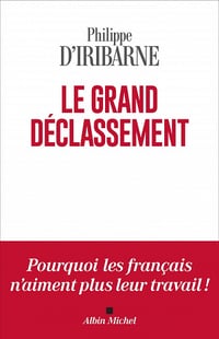 Le grand déclassement : pourquoi les Français n'aiment plus leur travail ! - Philippe d'Iribarne (2022)