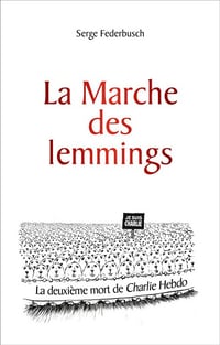 La marche des lemmings: La deuxième mort de Charlie Hebdo - Serge Federbusch