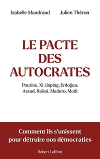 Le Pacte des autocrates : Poutine, Xi Jinping, Erdogan, Assad, Raïssi, Maduro, Modi - Comment ils s'unissent pour détruire nos démocraties - Isabelle Mandraud (2023)