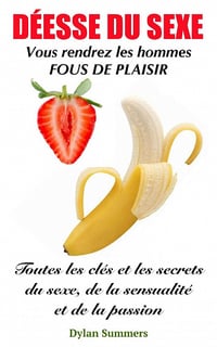 Déesse du Sexe: Vous rendrez les hommes fous de plaisir - Dylan Summers