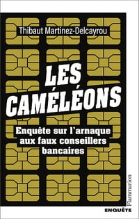 Les Caméléons: Enquête sur l'arnaque aux faux conseillers bancaires - Thibaut Martinez-Delcayrou (2025)