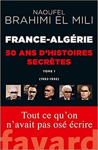 France-Algérie : 50 ans d'histoires secrètes: 1962-1992 Tome 1 - Naoufel Brahimi El Mili