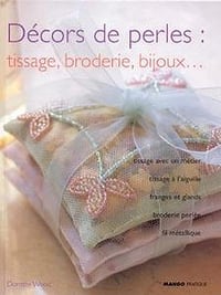 Dorothy Wood - Décors de perles: tissages, broderie, bijoux… tissage avec un metier à l’aiguille, franges et glands, broderie perlée, fil méttalique