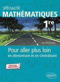 Spécialité Mathématiques 1re - Pour aller plus loin en démontrant et en s'entraînant - Jean Wacksmann (2022)