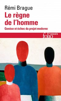 Le règne de l'homme : Genèse et échec du projet moderne - Rémi Brague (2023)