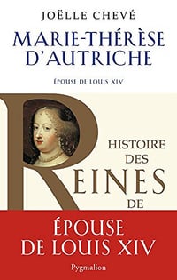 Marie-Thérèse d’Autriche: épouse de Louis XIV - Joëlle Chevé