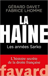 La Haine : Les années Sarko - Gérard Davet et Fabrice Lhomme