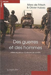Des guerres et des hommes : Idées reçues sur 25 siècles de conflits - Marc de Fritsch, Olivier Hubac