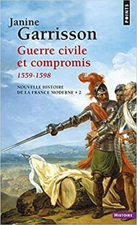 Guerre civile et compromis 1559-1598 - Janine Garrisson