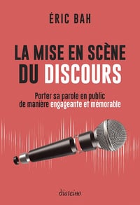 La mise en scène du discours : Porter sa parole en public de manière engageante et mémorable - Éric Bah (2023)