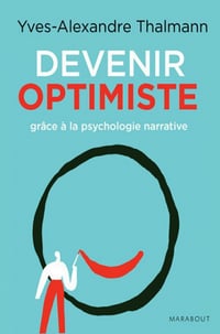 Devenir optimiste grâce a la psychologie narrative - Yves-Alexandre Thalmann
