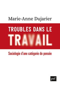 Troubles dans le travail : Sociologie d'une catégorie de pensée - Marie-Anne Dujarier (2021)