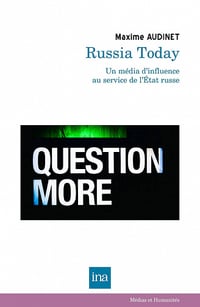 Russia Today (RT) : Un média d’influence au service de l'Etat russe - Maxime Audinet (2022)